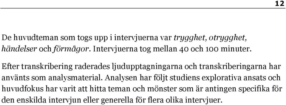 Efter transkribering raderades ljudupptagningarna och transkriberingarna har använts som analysmaterial.