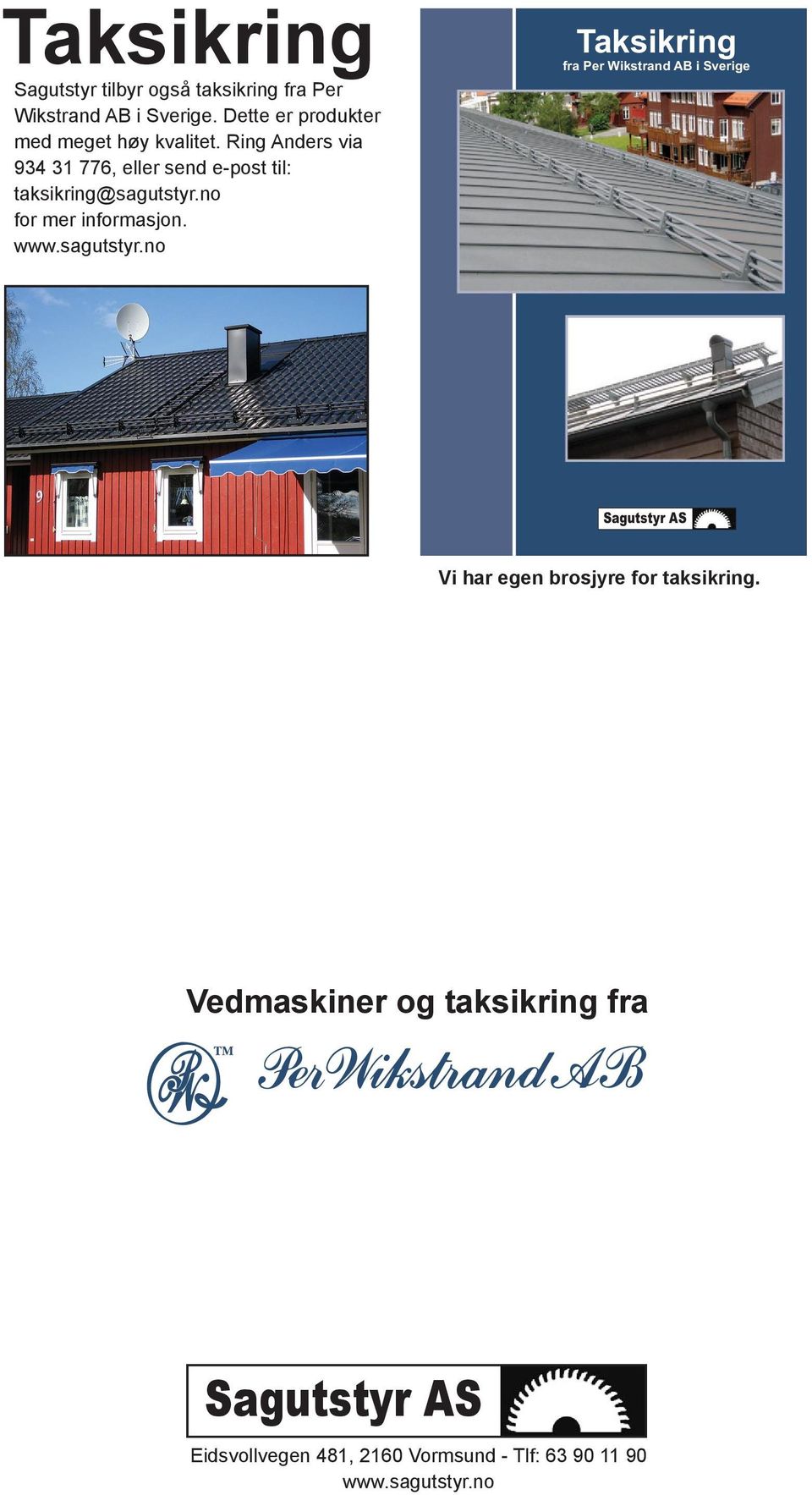 Ring Anders via 934 31 776, eller send e-post til: taksikring@sagutstyr.no for mer informasjon. www.