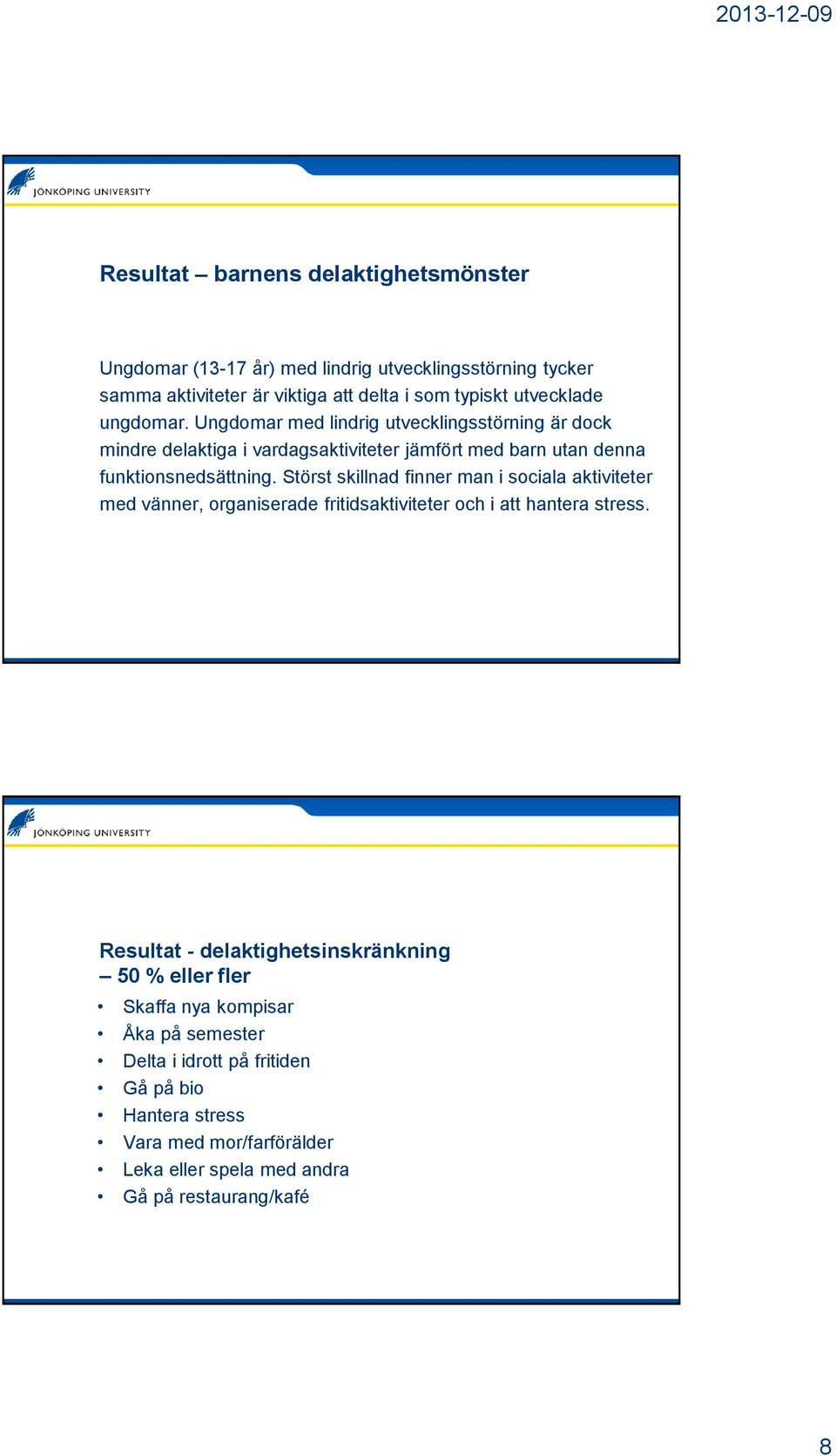 Störst skillnad finner man i sociala aktiviteter med vänner, organiserade fritidsaktiviteter och i att hantera stress.