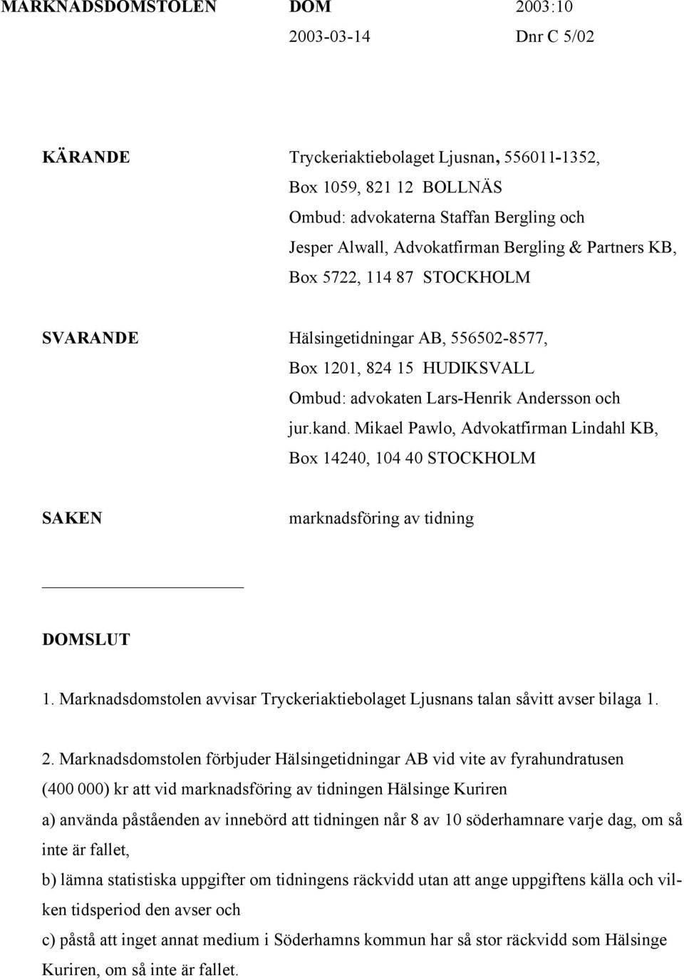 Mikael Pawlo, Advokatfirman Lindahl KB, Box 14240, 104 40 STOCKHOLM SAKEN marknadsföring av tidning DOMSLUT 1. Marknadsdomstolen avvisar Tryckeriaktiebolaget Ljusnans talan såvitt avser bilaga 1. 2.