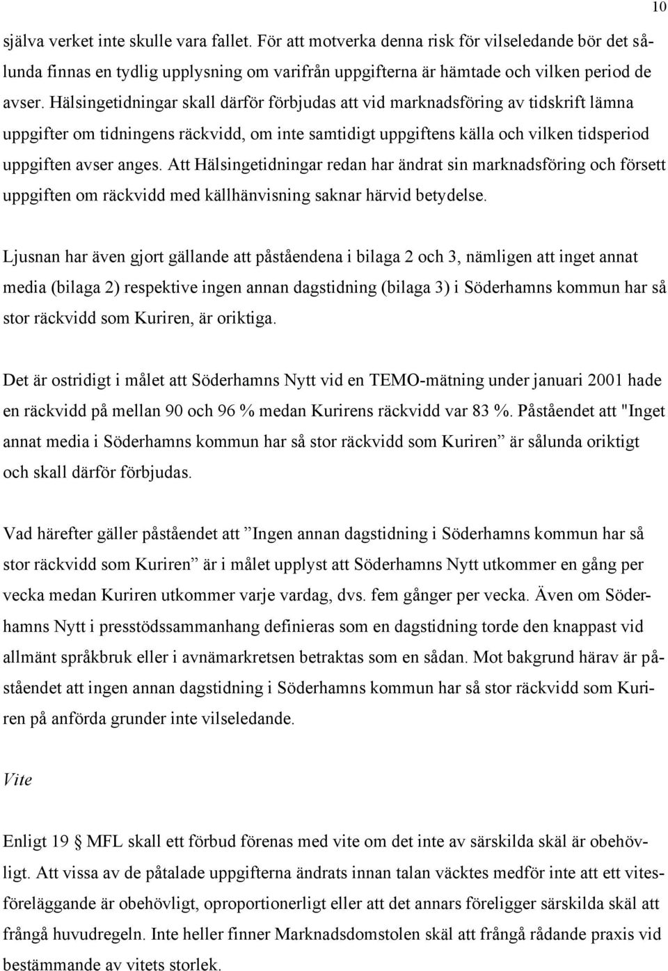 Att Hälsingetidningar redan har ändrat sin marknadsföring och försett uppgiften om räckvidd med källhänvisning saknar härvid betydelse.