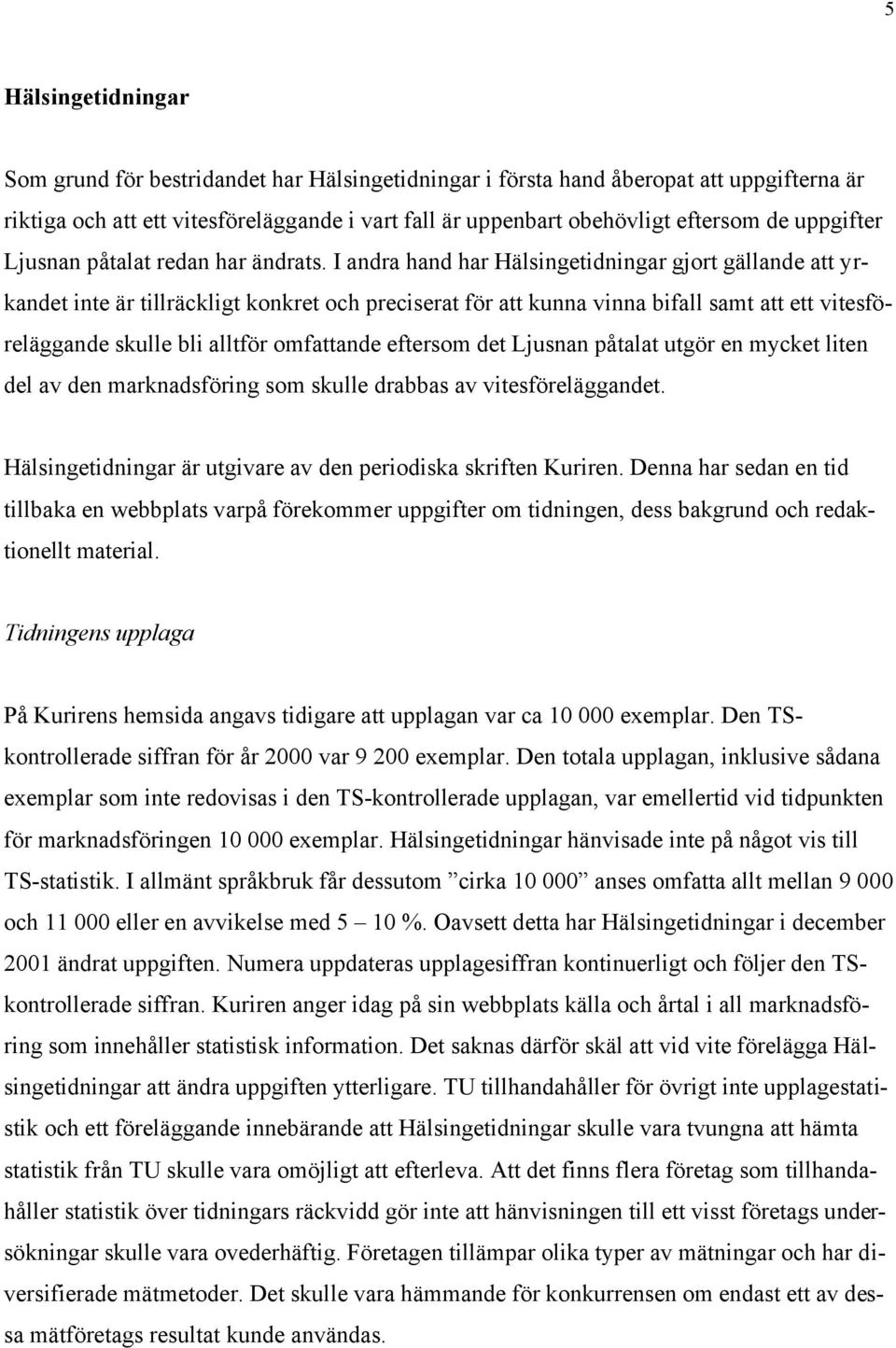 I andra hand har Hälsingetidningar gjort gällande att yrkandet inte är tillräckligt konkret och preciserat för att kunna vinna bifall samt att ett vitesföreläggande skulle bli alltför omfattande