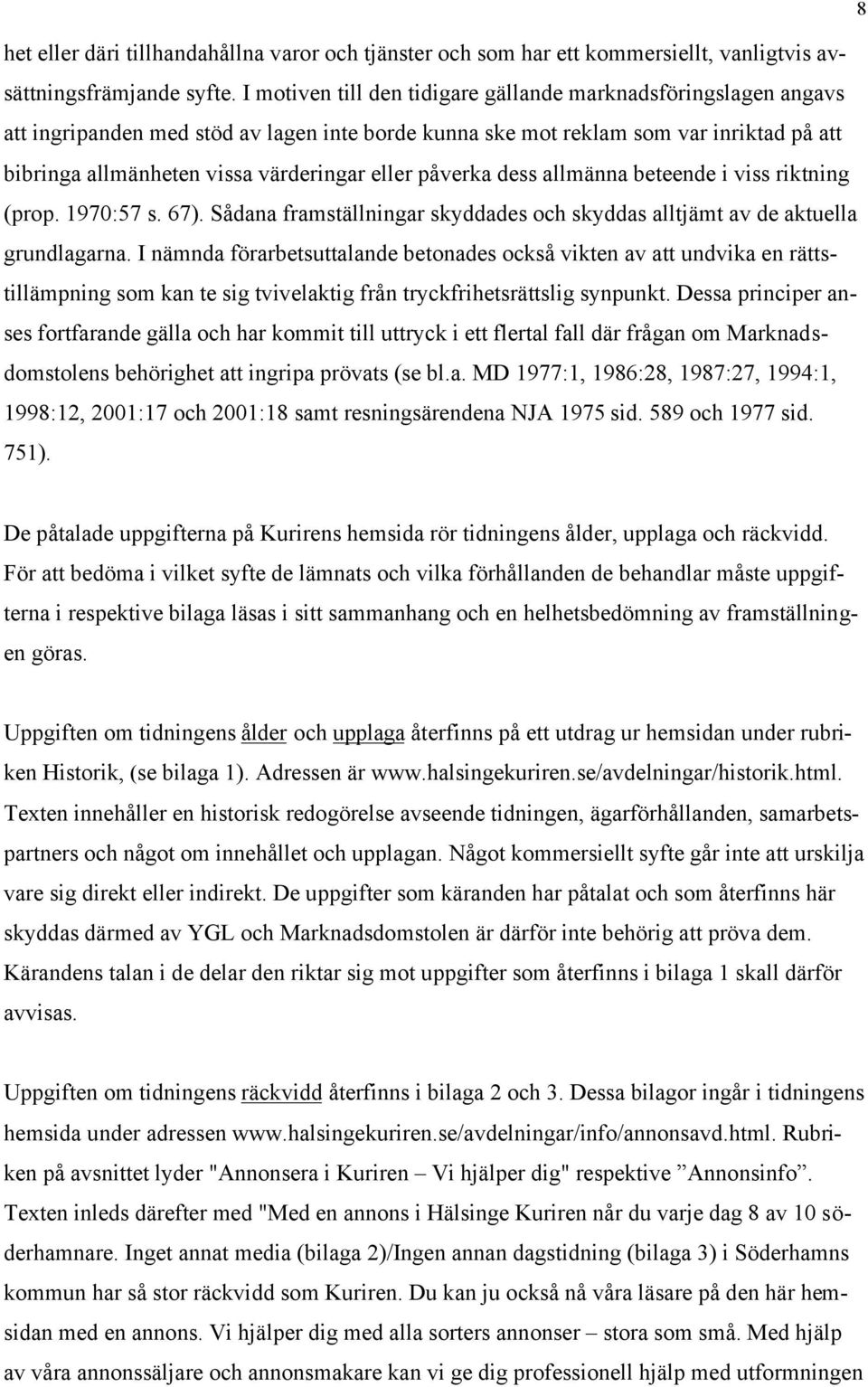 påverka dess allmänna beteende i viss riktning (prop. 1970:57 s. 67). Sådana framställningar skyddades och skyddas alltjämt av de aktuella grundlagarna.