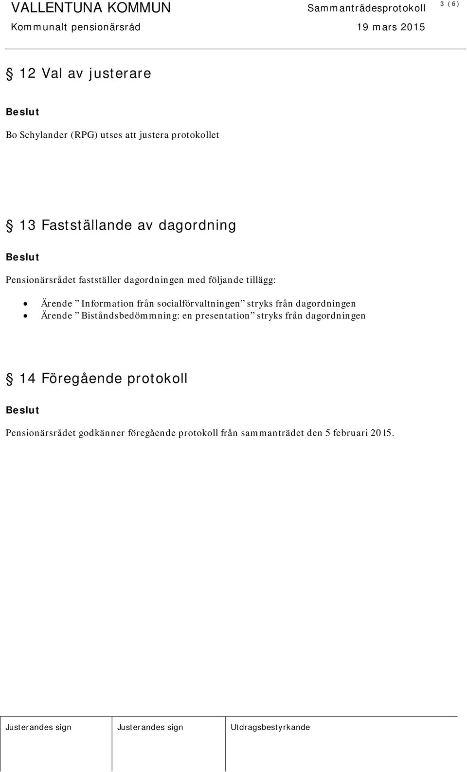 socialförvaltningen stryks från dagordningen Ärende Biståndsbedömmning: en presentation stryks från