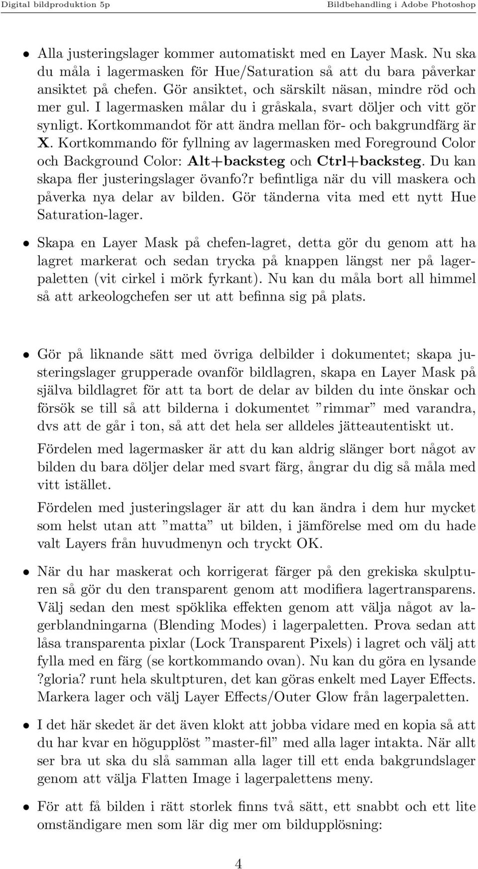 Kortkommando för fyllning av lagermasken med Foreground Color och Background Color: Alt+backsteg och Ctrl+backsteg. Du kan skapa fler justeringslager övanfo?