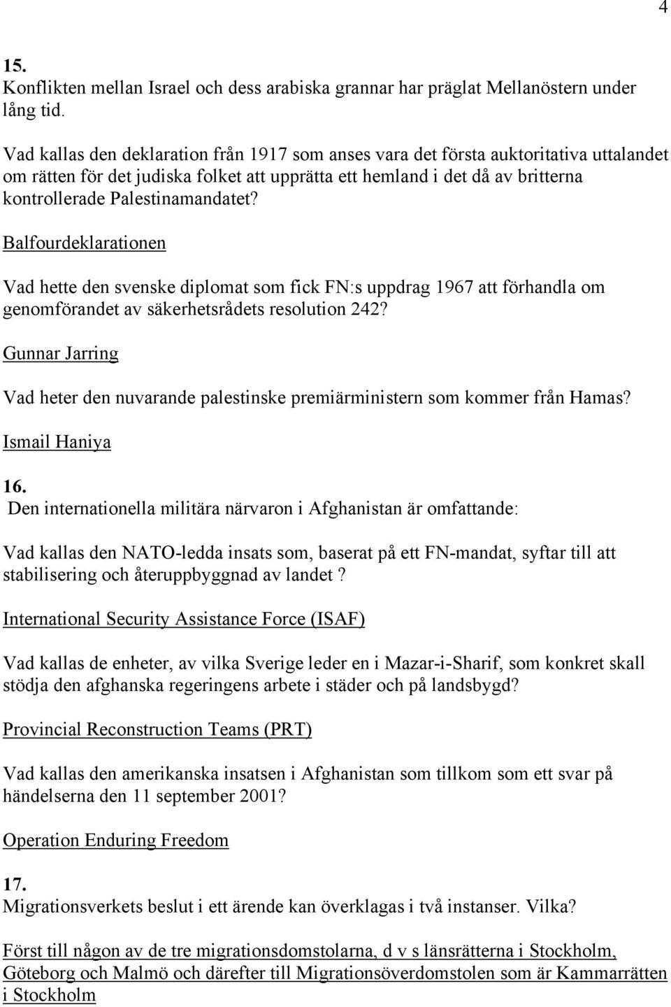 Balfourdeklarationen Vad hette den svenske diplomat som fick FN:s uppdrag 1967 att förhandla om genomförandet av säkerhetsrådets resolution 242?