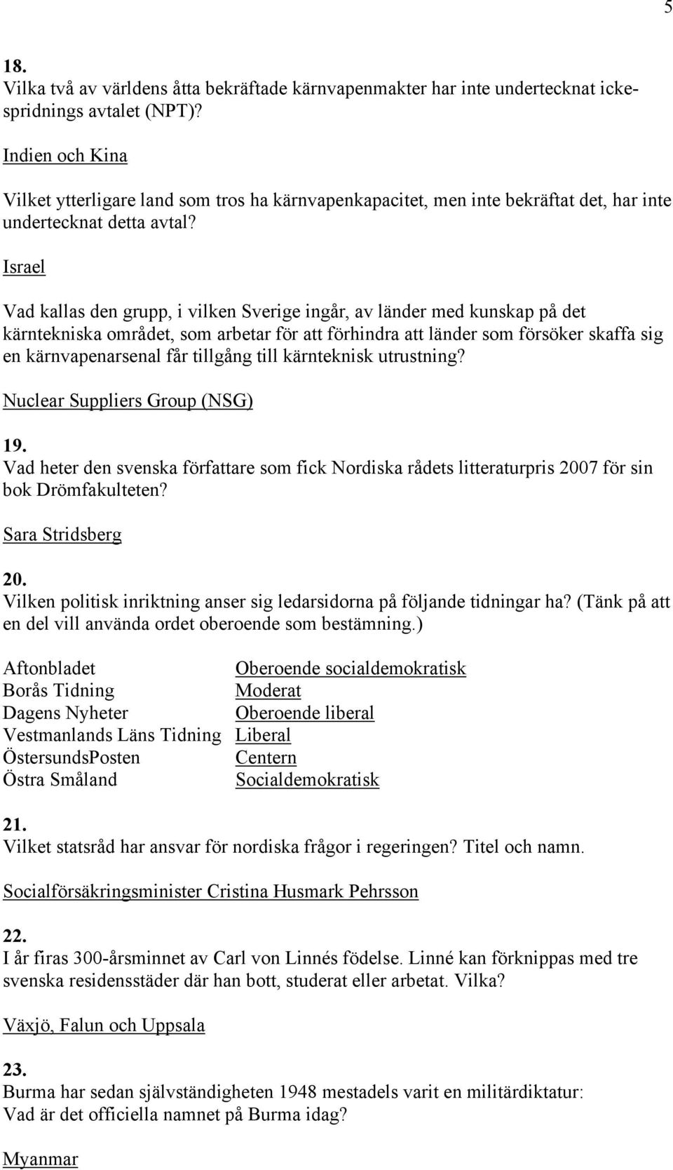 Israel Vad kallas den grupp, i vilken Sverige ingår, av länder med kunskap på det kärntekniska området, som arbetar för att förhindra att länder som försöker skaffa sig en kärnvapenarsenal får