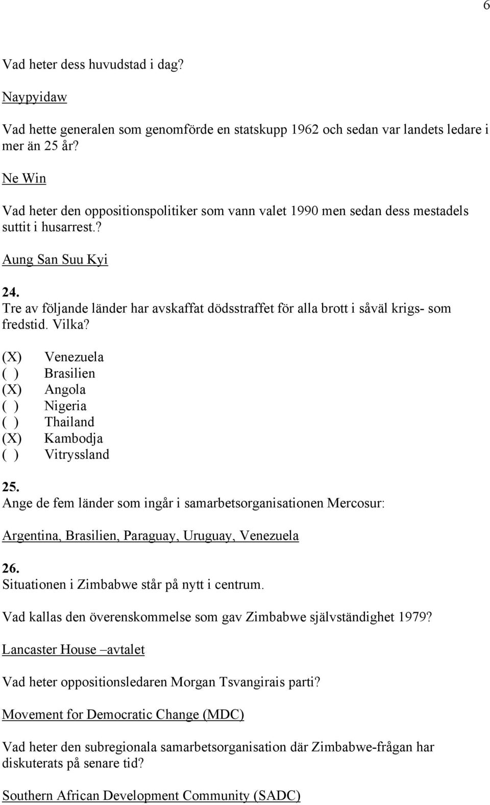 Tre av följande länder har avskaffat dödsstraffet för alla brott i såväl krigs- som fredstid. Vilka? (X) Venezuela ( ) Brasilien (X) Angola ( ) Nigeria ( ) Thailand (X) Kambodja ( ) Vitryssland 25.