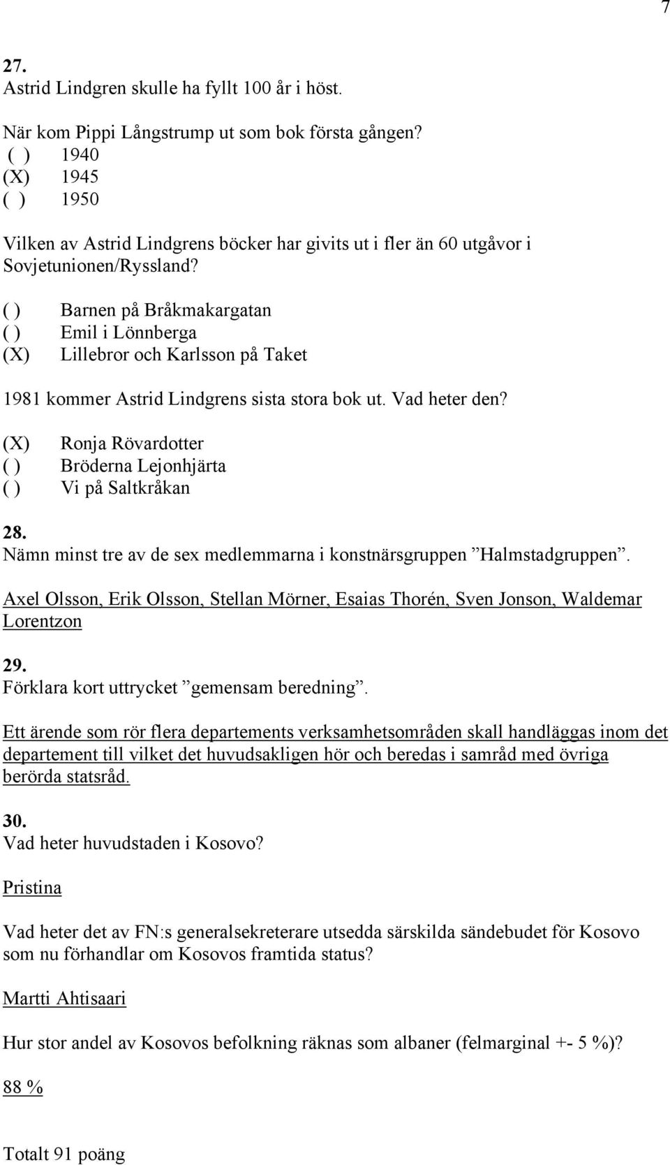 ( ) Barnen på Bråkmakargatan ( ) Emil i Lönnberga (X) Lillebror och Karlsson på Taket 1981 kommer Astrid Lindgrens sista stora bok ut. Vad heter den?