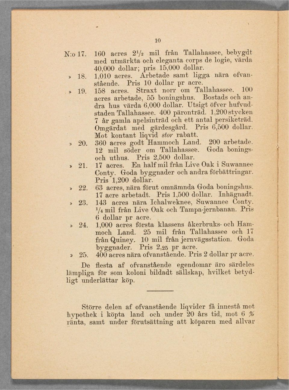 1,200 stycken 7 år gamla apelsntrad och ett antal persketräd. Omgärdat med gärdesgård. Prs 6,500 dollar. Mot kontant lqvd stor rabatt. 360 acres godt Hammoch Land. 200 arbetade.