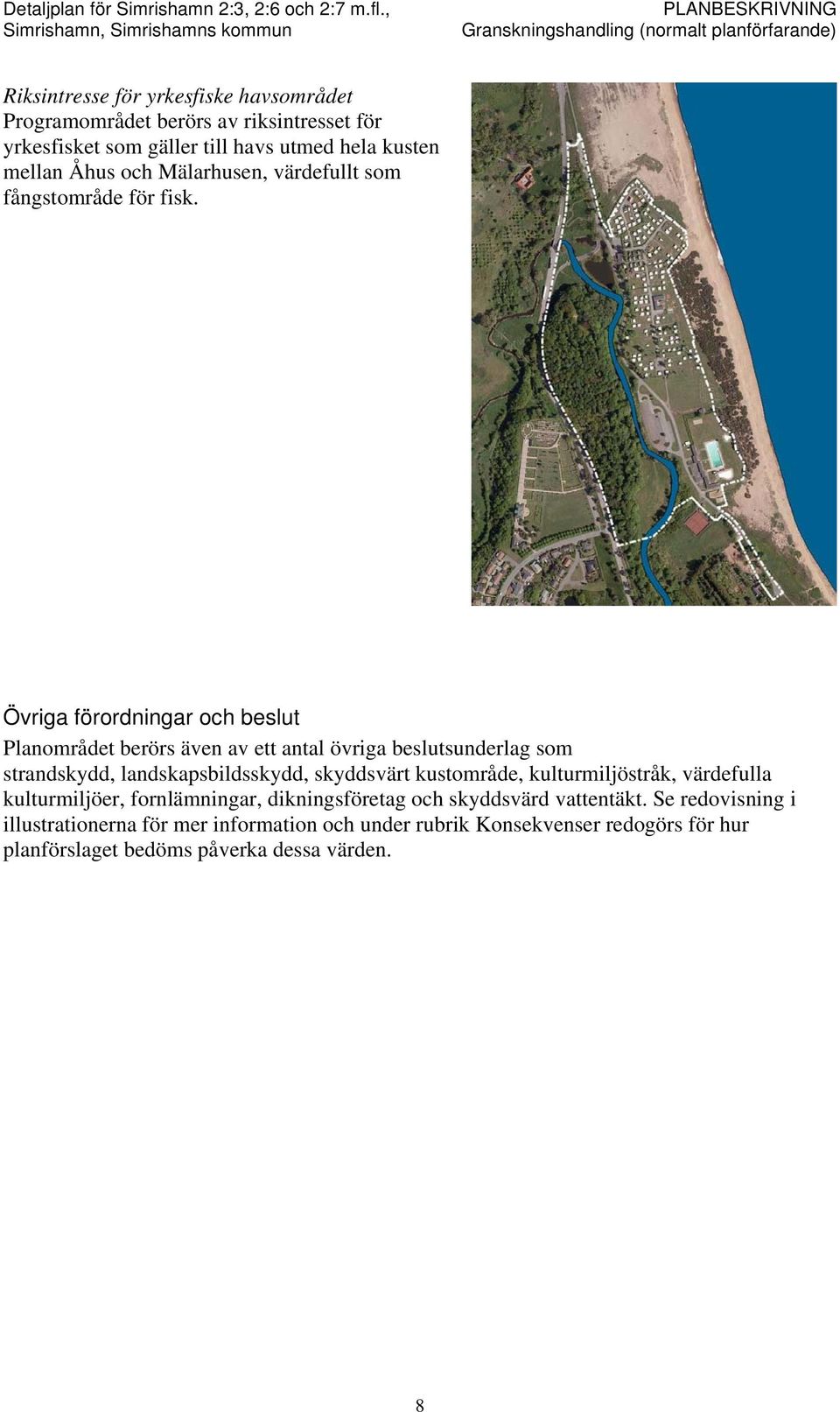 Övriga förordningar och beslut Planområdet berörs även av ett antal övriga beslutsunderlag som strandskydd, landskapsbildsskydd, skyddsvärt