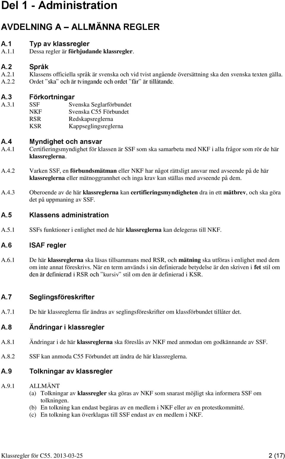 Förkortningar A.3.1 SSF Svenska Seglarförbundet NKF Svenska C55 Förbundet RSR Redskapsreglerna KSR Kappseglingsreglerna A.4 