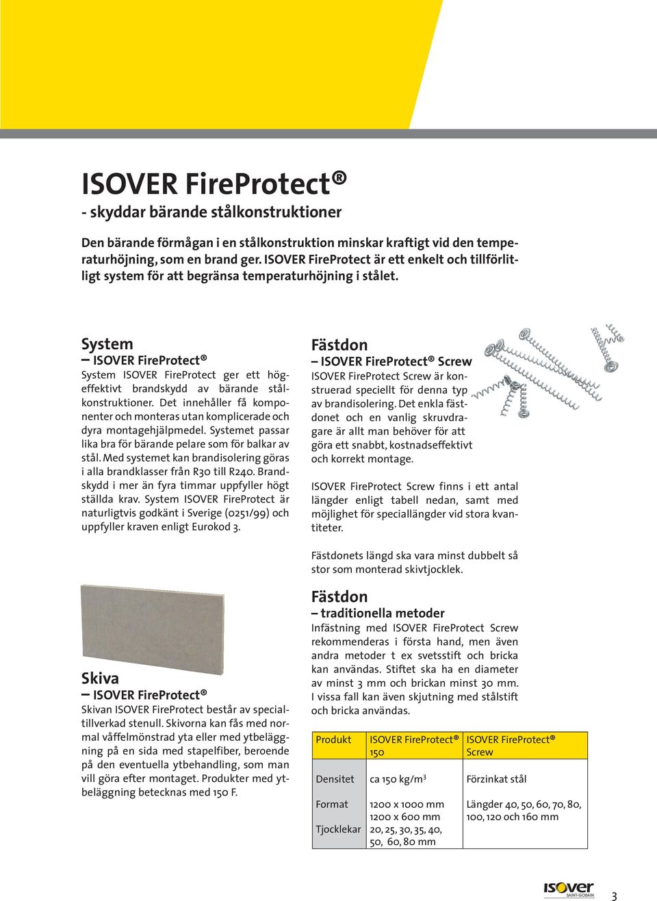 System ISOVER FireProtect System ISOVER FireProtect ger ett högeffektivt brandskydd av bärande stålkonstruktioner.