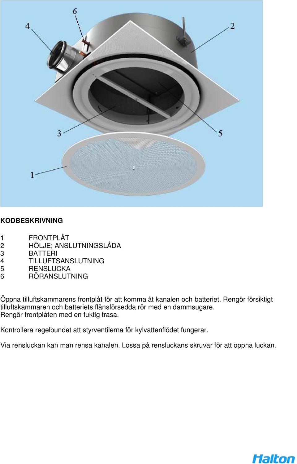 Rengör försiktigt tilluftskammaren och batteriets flänsförsedda rör med en dammsugare.