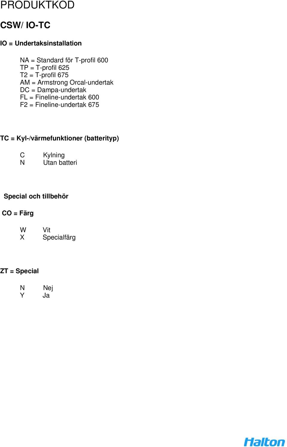 Fineline-undertak 600 F2 = Fineline-undertak 675 TC = Kyl-/värmefunktioner (batterityp) C