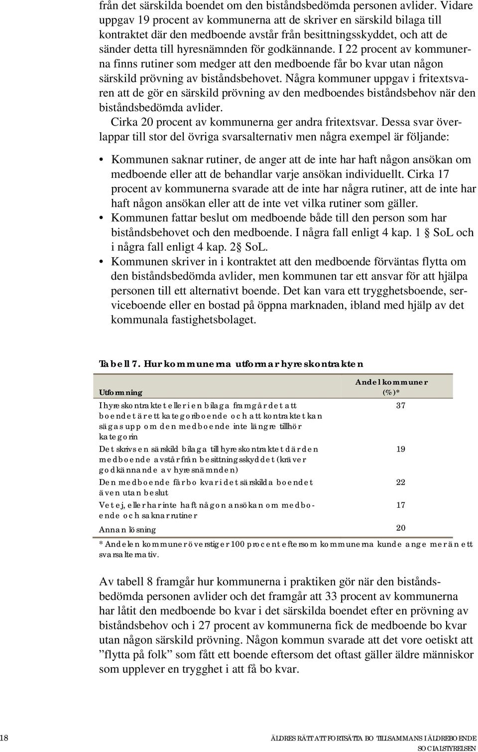 I 22 procent av kommunerna finns rutiner som medger att den medboende får bo kvar utan någon särskild prövning av biståndsbehovet.