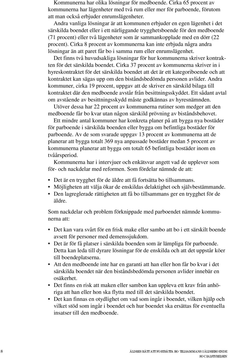 sammankopplade med en dörr (22 procent). Cirka 8 procent av kommunerna kan inte erbjuda några andra lösningar än att paret får bo i samma rum eller enrumslägenhet.