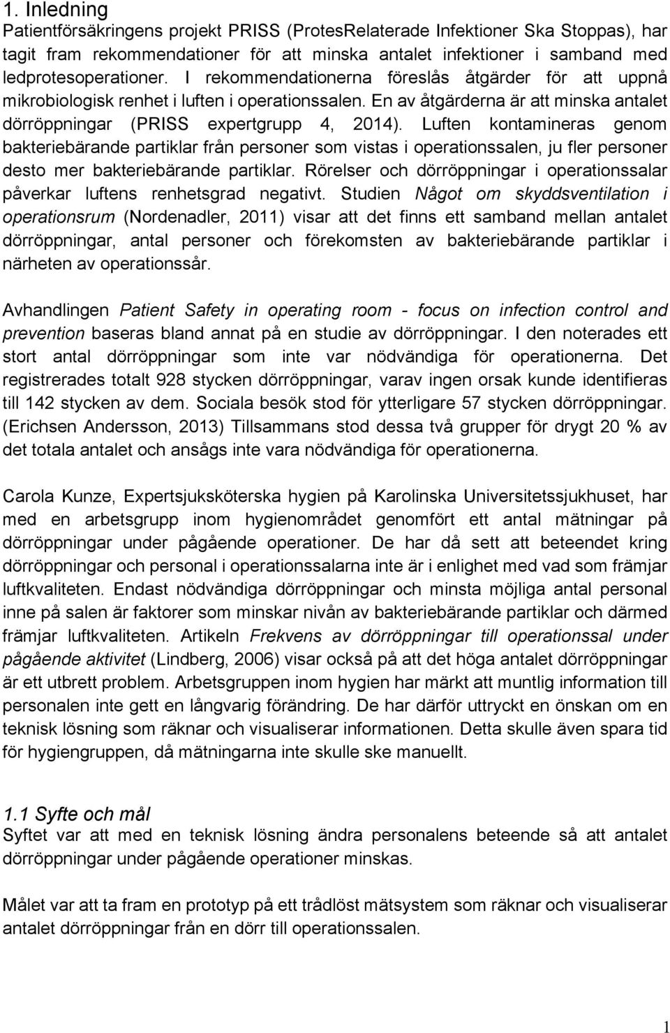 Luften kontamineras genom bakteriebärande partiklar från personer som vistas i operationssalen, ju fler personer desto mer bakteriebärande partiklar.