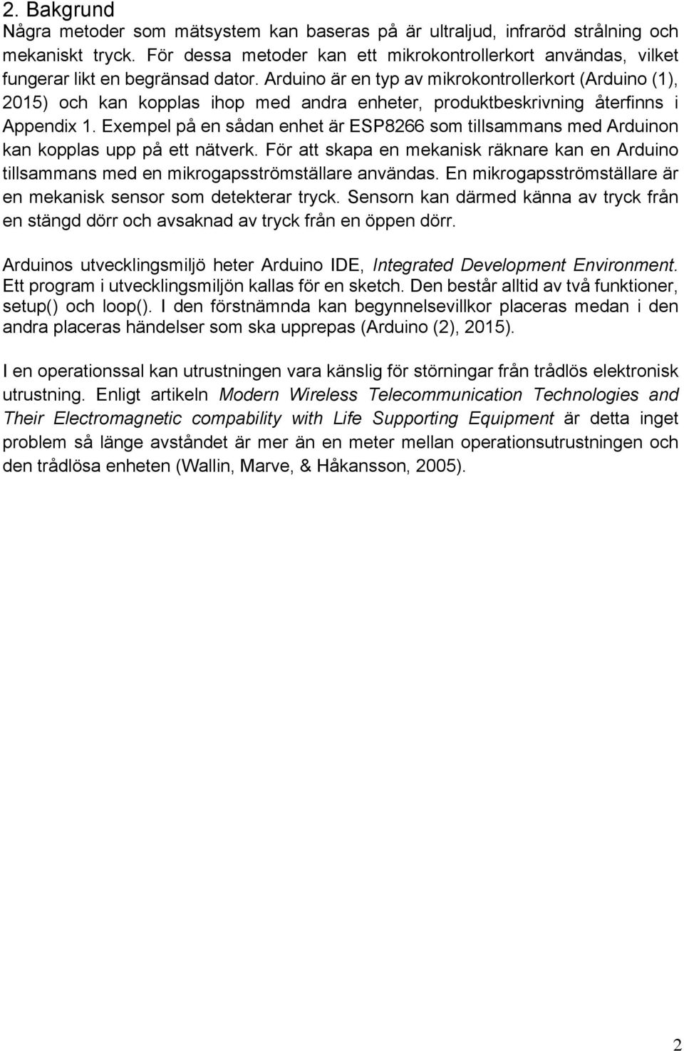 Arduino är en typ av mikrokontrollerkort (Arduino (1), 2015) och kan kopplas ihop med andra enheter, produktbeskrivning återfinns i Appendix 1.