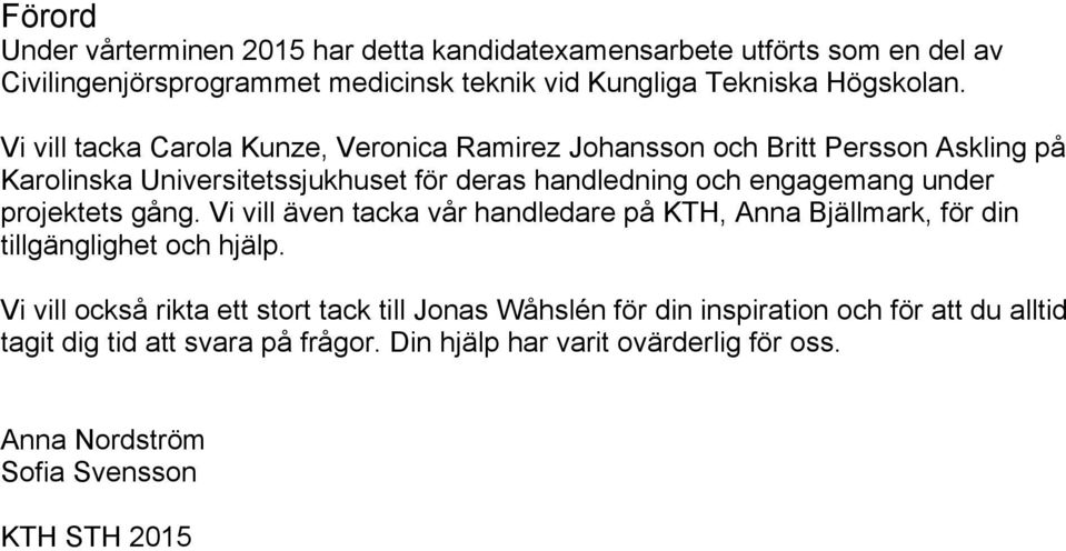 projektets gång. Vi vill även tacka vår handledare på KTH, Anna Bjällmark, för din tillgänglighet och hjälp.