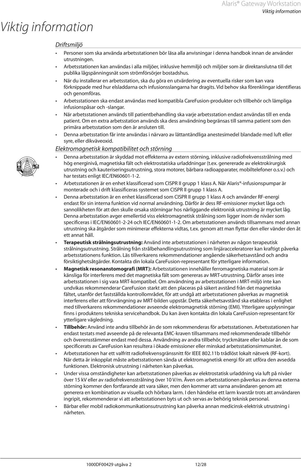 När du installerar en arbetsstation, ska du göra en utvärdering av eventuella risker som kan vara förknippade med hur elsladdarna och infusionsslangarna har dragits.