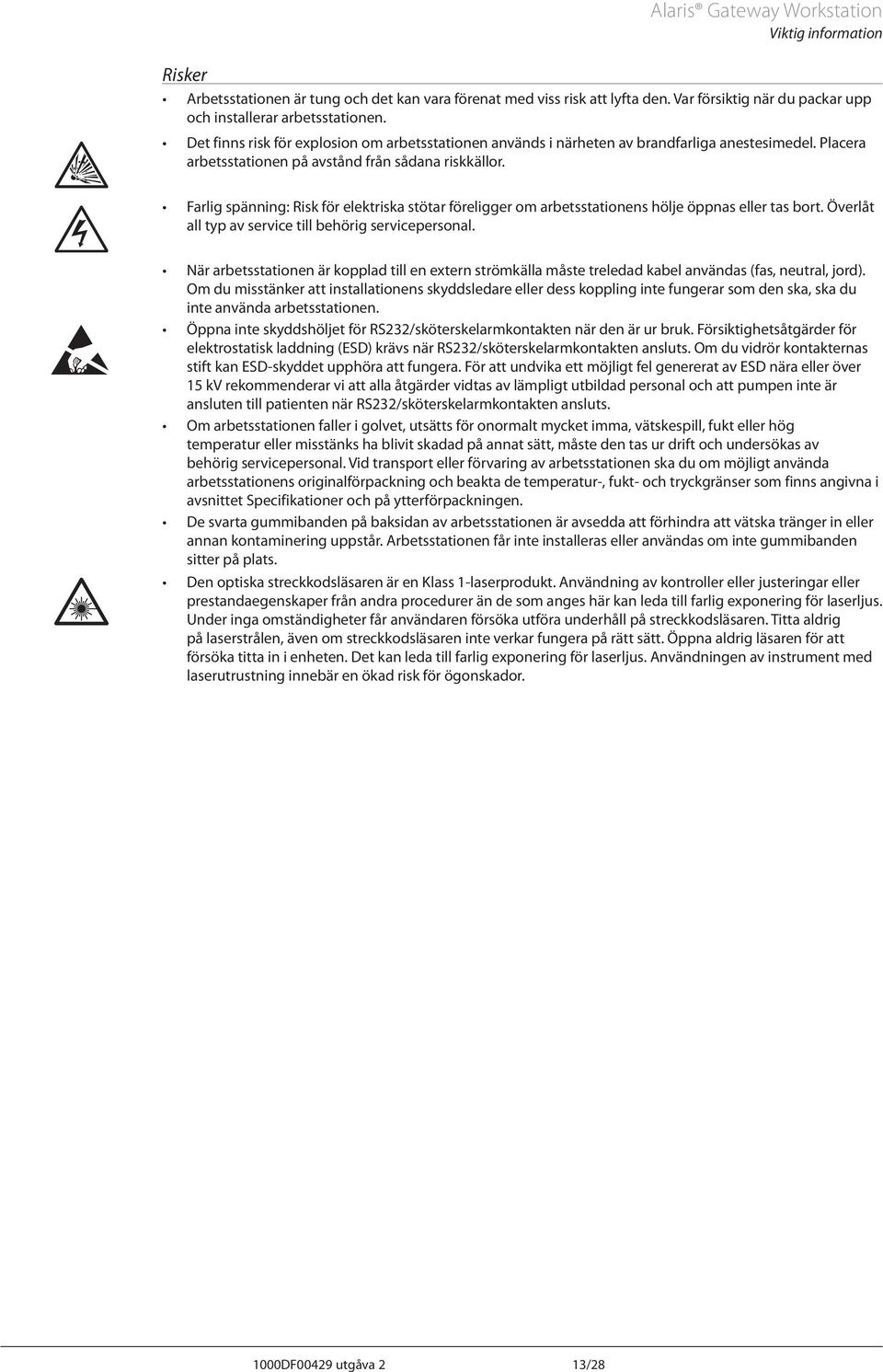 Farlig spänning: Risk för elektriska stötar föreligger om arbetsstationens hölje öppnas eller tas bort. Överlåt all typ av service till behörig servicepersonal.