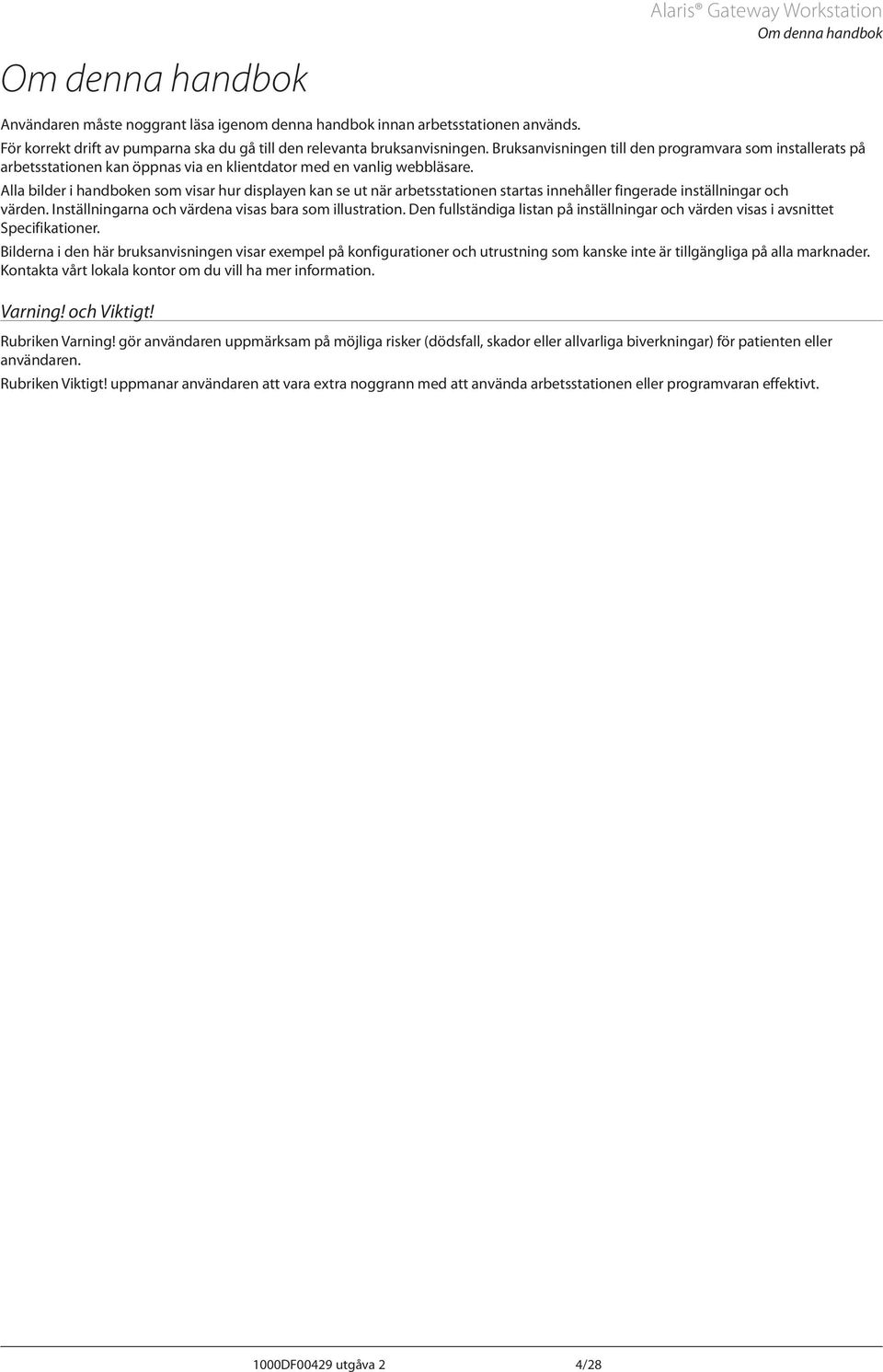 Alla bilder i handboken som visar hur displayen kan se ut när arbetsstationen startas innehåller fingerade inställningar och värden. Inställningarna och värdena visas bara som illustration.
