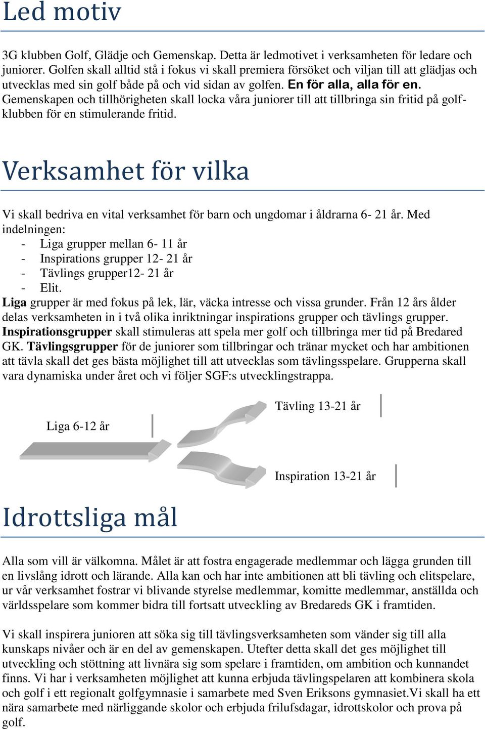 Gemenskapen och tillhörigheten skall locka våra juniorer till att tillbringa sin fritid på golfklubben för en stimulerande fritid.
