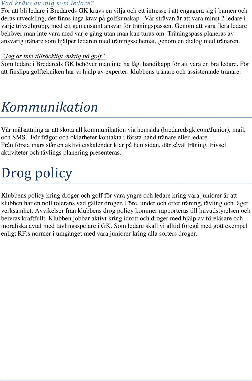 Träningspass planeras av ansvarig tränare som hjälper ledaren med träningsschemat, genom en dialog med tränaren.
