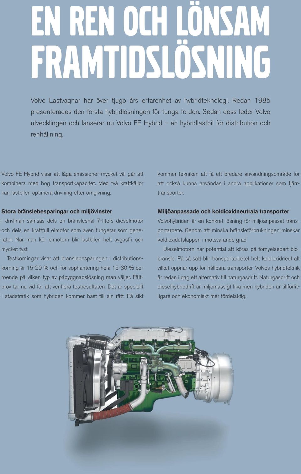 Volvo FE Hybrid visar att låga emissioner mycket väl går att kombinera med hög transportkapacitet. Med två kraftkällor kan lastbilen optimera drivning efter omgivning.