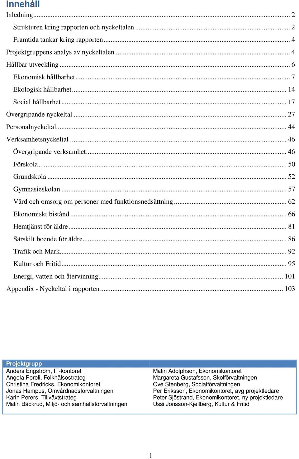 .. 52 Gymnasieskolan... 57 Vård och omsorg om personer med funktionsnedsättning... 62 Ekonomiskt bistånd... 66 Hemtjänst för äldre... 81 Särskilt boende för äldre... 86 Trafik och Mark.