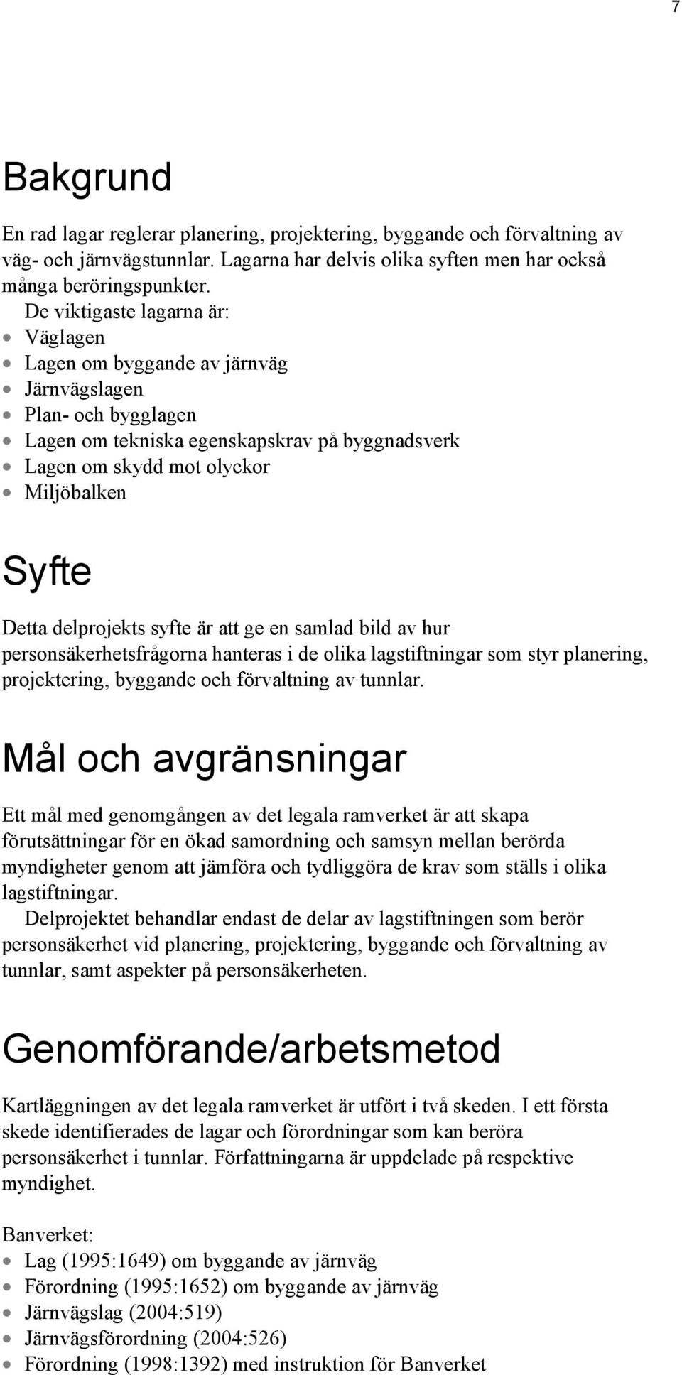 delprojekts syfte är att ge en samlad bild av hur personsäkerhetsfrågorna hanteras i de olika lagstiftningar som styr planering, projektering, byggande och förvaltning av tunnlar.