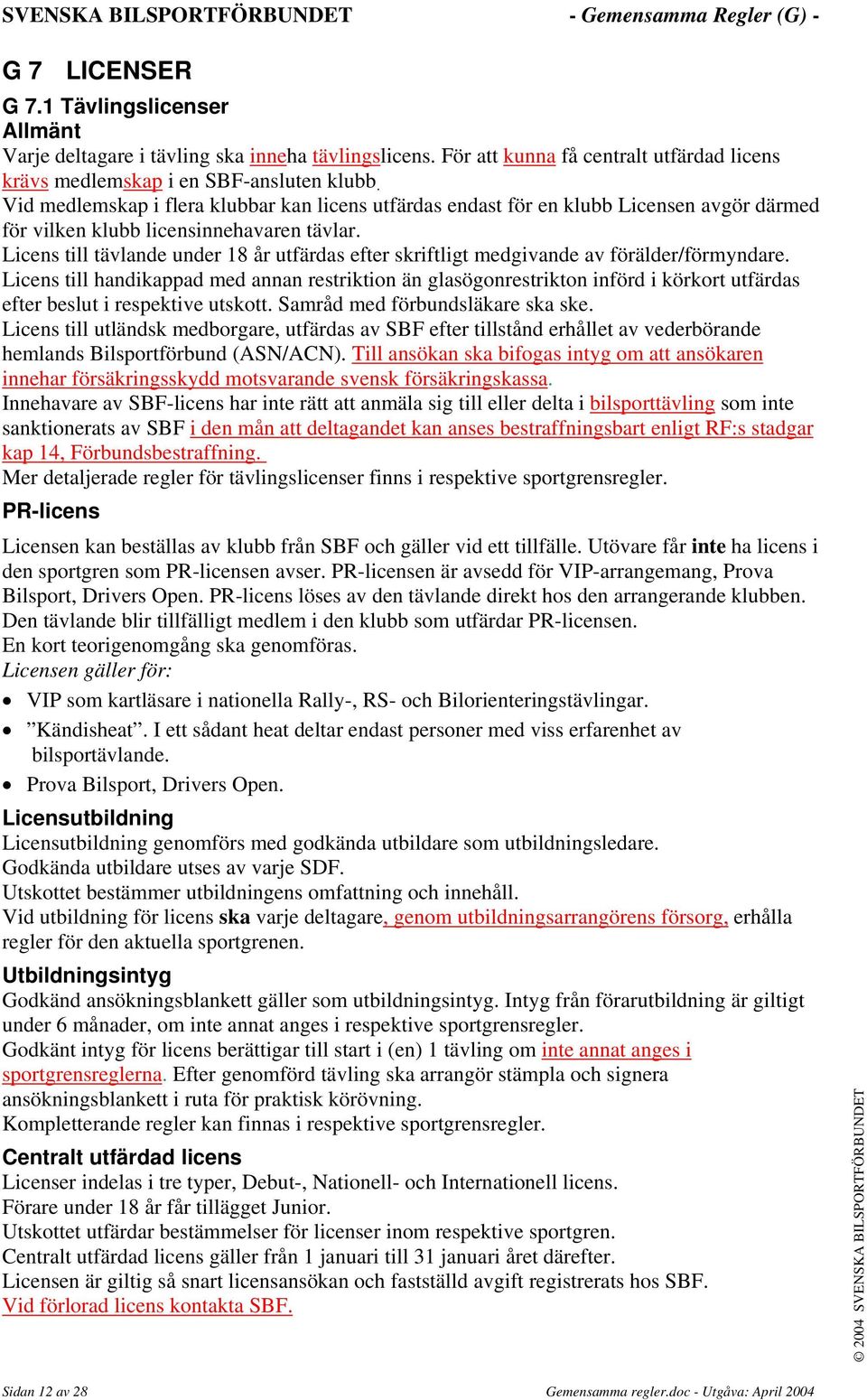 Licens till tävlande under 18 år utfärdas efter skriftligt medgivande av förälder/förmyndare.