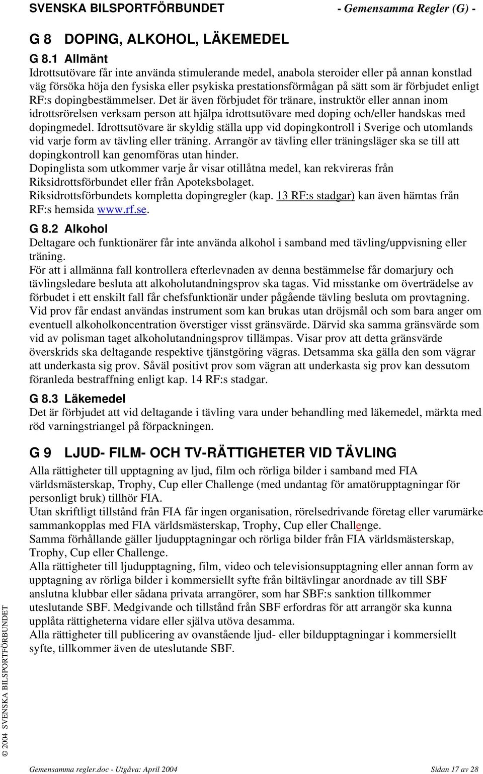 RF:s dopingbestämmelser. Det är även förbjudet för tränare, instruktör eller annan inom idrottsrörelsen verksam person att hjälpa idrottsutövare med doping och/eller handskas med dopingmedel.