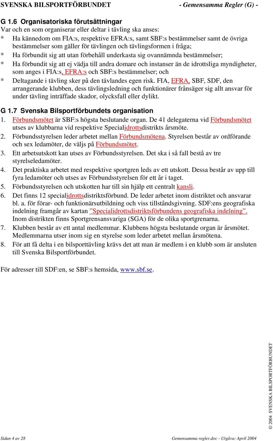 idrottsliga myndigheter, som anges i FIA:s, EFRA:s och SBF:s bestämmelser; och * Deltagande i tävling sker på den tävlandes egen risk.