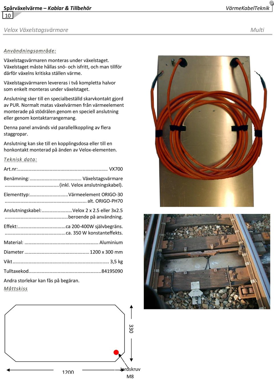 Anslutning sker till en specialbeställd skarvkontakt gjord av PUR. Normalt matas växelvärmen från värmeelement monterade på stödrälen genom en speciell anslutning eller genom kontaktarrangemang.