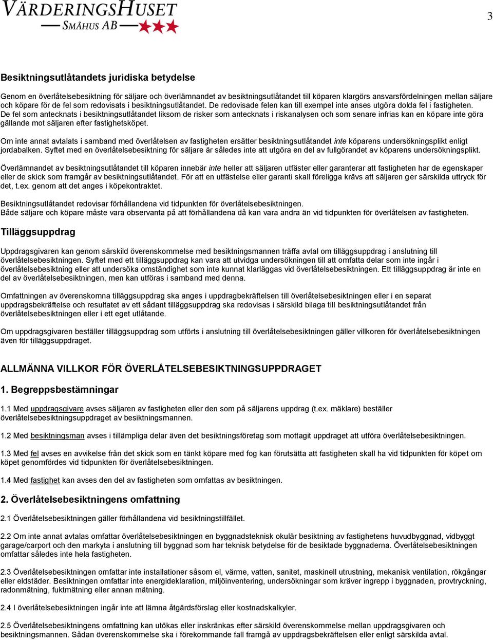 De fel som antecknats i besiktningsutlåtandet liksom de risker som antecknats i riskanalysen och som senare infrias kan en köpare inte göra gällande mot säljaren efter fastighetsköpet.