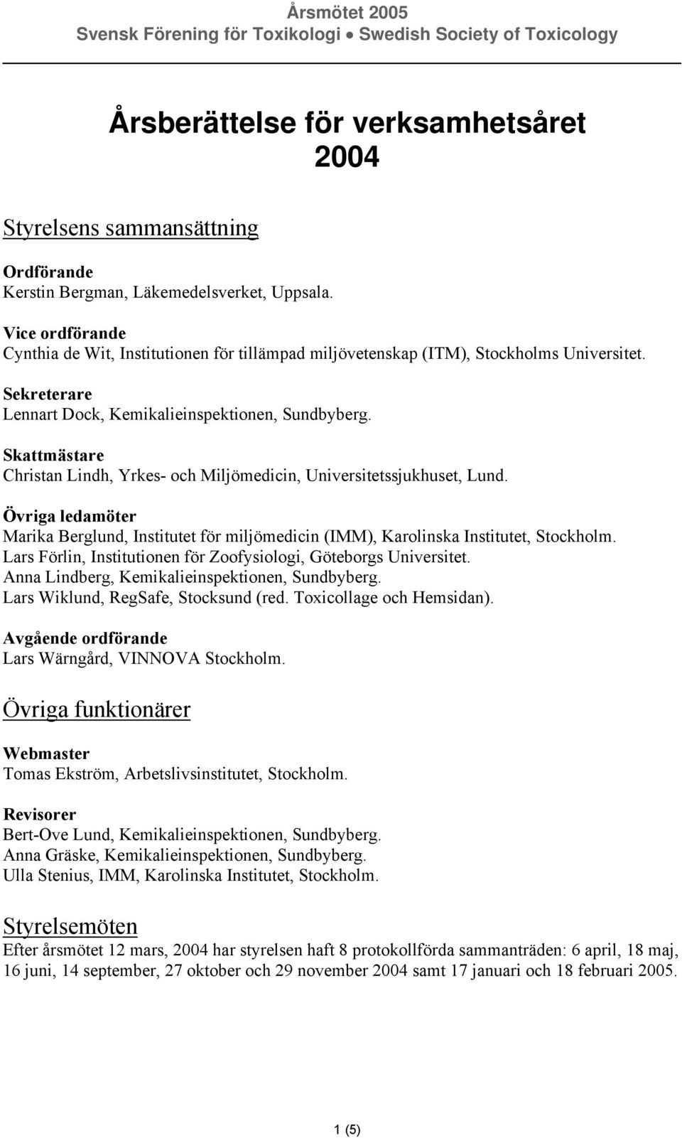 Skattmästare Christan Lindh, Yrkes- och Miljömedicin, Universitetssjukhuset, Lund. Övriga ledamöter Marika Berglund, Institutet för miljömedicin (IMM), Karolinska Institutet, Stockholm.