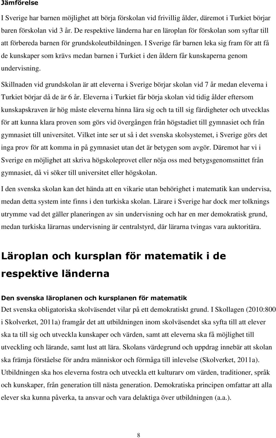 I Sverige får barnen leka sig fram för att få de kunskaper som krävs medan barnen i Turkiet i den åldern får kunskaperna genom undervisning.