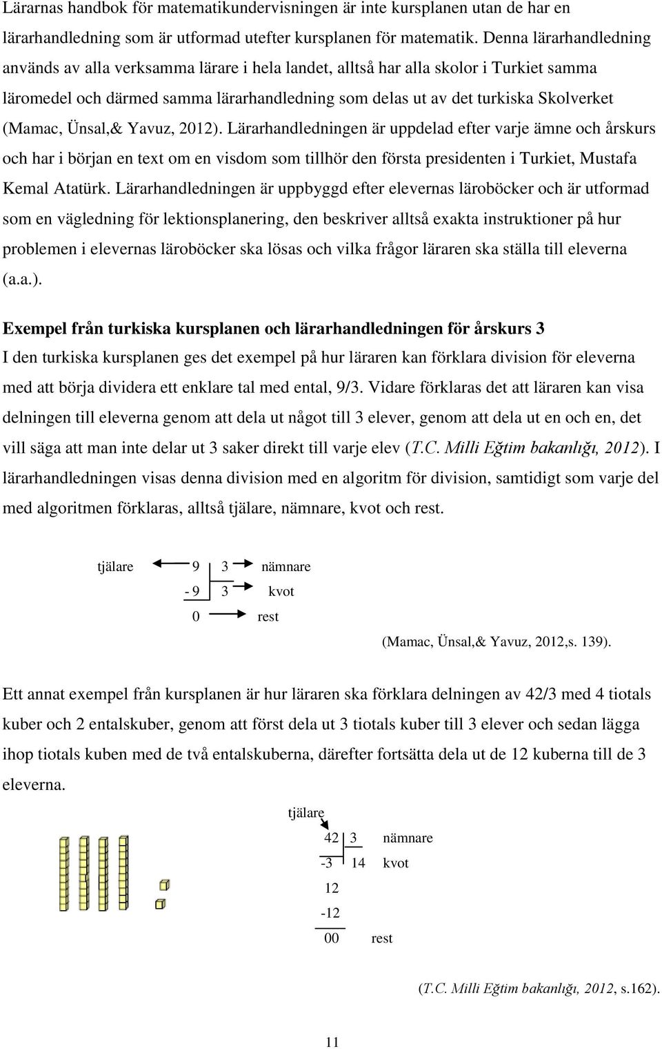 (Mamac, Ünsal,& Yavuz, 2012). Lärarhandledningen är uppdelad efter varje ämne och årskurs och har i början en text om en visdom som tillhör den första presidenten i Turkiet, Mustafa Kemal Atatürk.