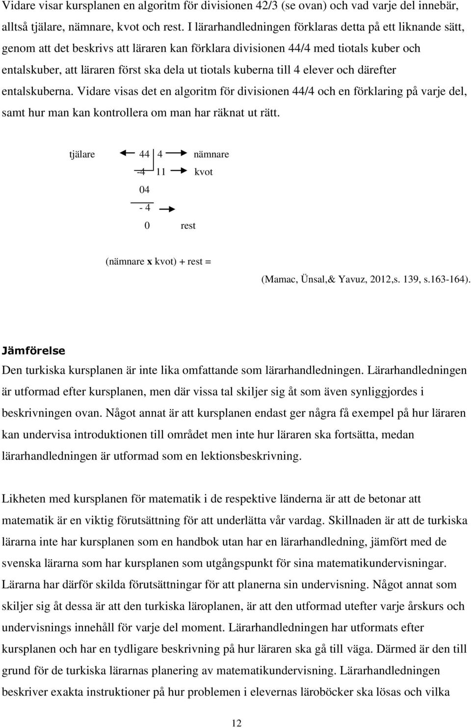 kuberna till 4 elever och därefter entalskuberna. Vidare visas det en algoritm för divisionen 44/4 och en förklaring på varje del, samt hur man kan kontrollera om man har räknat ut rätt.