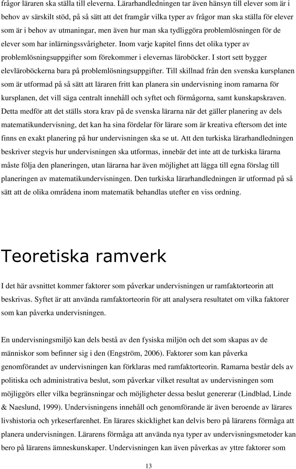 man ska tydliggöra problemlösningen för de elever som har inlärningssvårigheter. Inom varje kapitel finns det olika typer av problemlösningsuppgifter som förekommer i elevernas läroböcker.