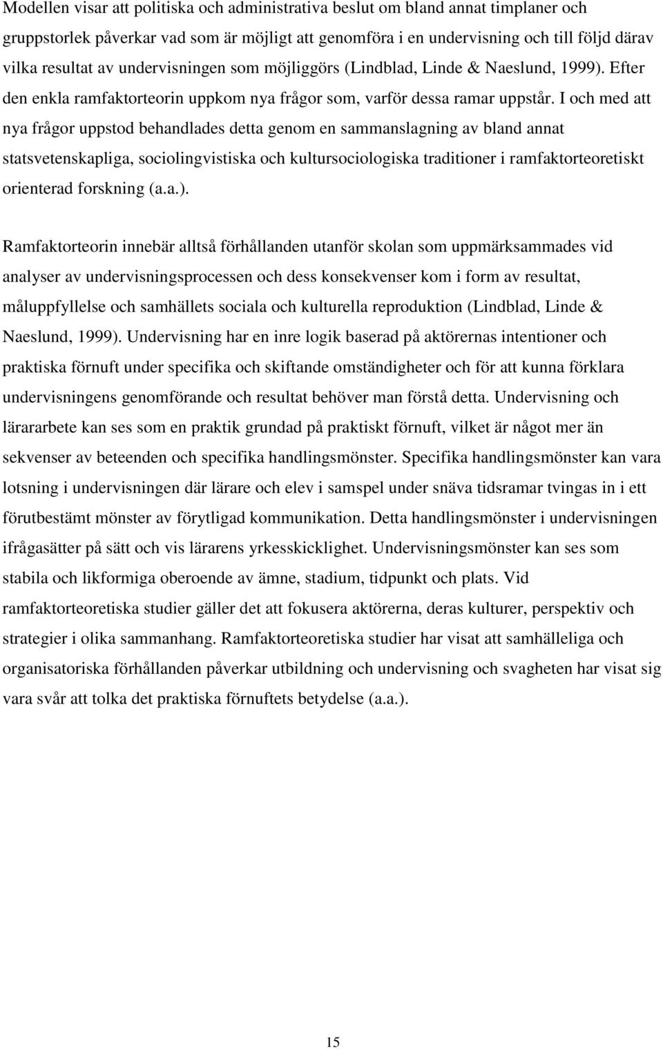 I och med att nya frågor uppstod behandlades detta genom en sammanslagning av bland annat statsvetenskapliga, sociolingvistiska och kultursociologiska traditioner i ramfaktorteoretiskt orienterad