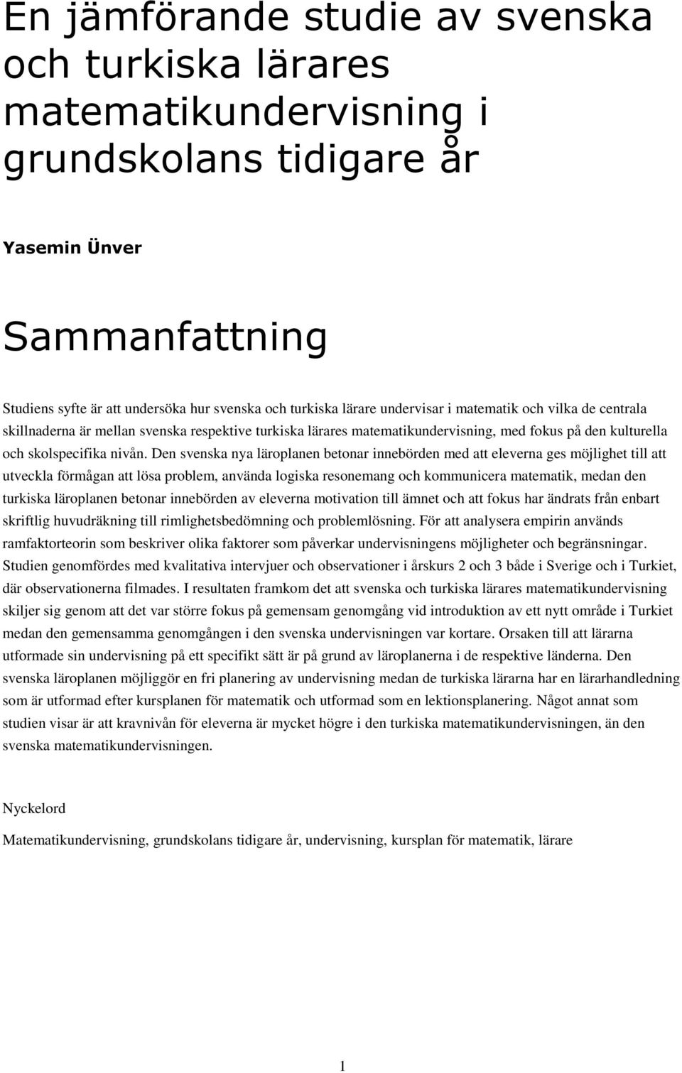 Den svenska nya läroplanen betonar innebörden med att eleverna ges möjlighet till att utveckla förmågan att lösa problem, använda logiska resonemang och kommunicera matematik, medan den turkiska