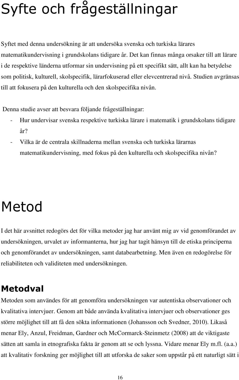 eller elevcentrerad nivå. Studien avgränsas till att fokusera på den kulturella och den skolspecifika nivån.
