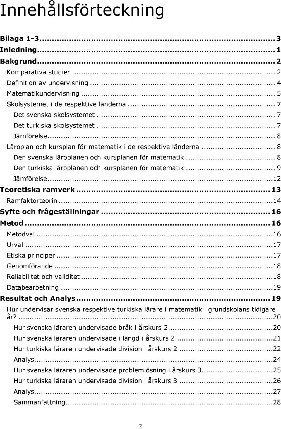 .. 8 Den turkiska läroplanen och kursplanen för matematik... 9 Jämförelse...12 Teoretiska ramverk... 13 Ramfaktorteorin...14 Syfte och frågeställningar... 16 Metod... 16 Metodval...16 Urval.