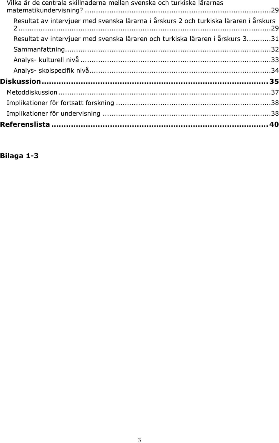 ..29 Resultat av intervjuer med svenska läraren och turkiska läraren i årskurs 3...31 Sammanfattning.