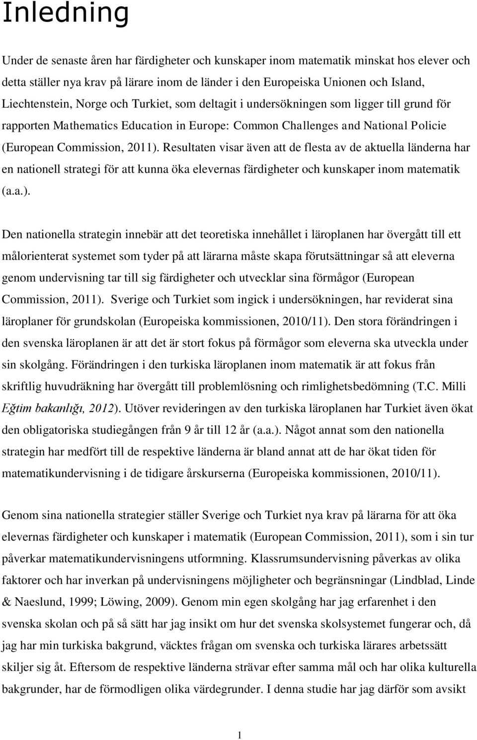 Resultaten visar även att de flesta av de aktuella länderna har en nationell strategi för att kunna öka elevernas färdigheter och kunskaper inom matematik (a.a.).