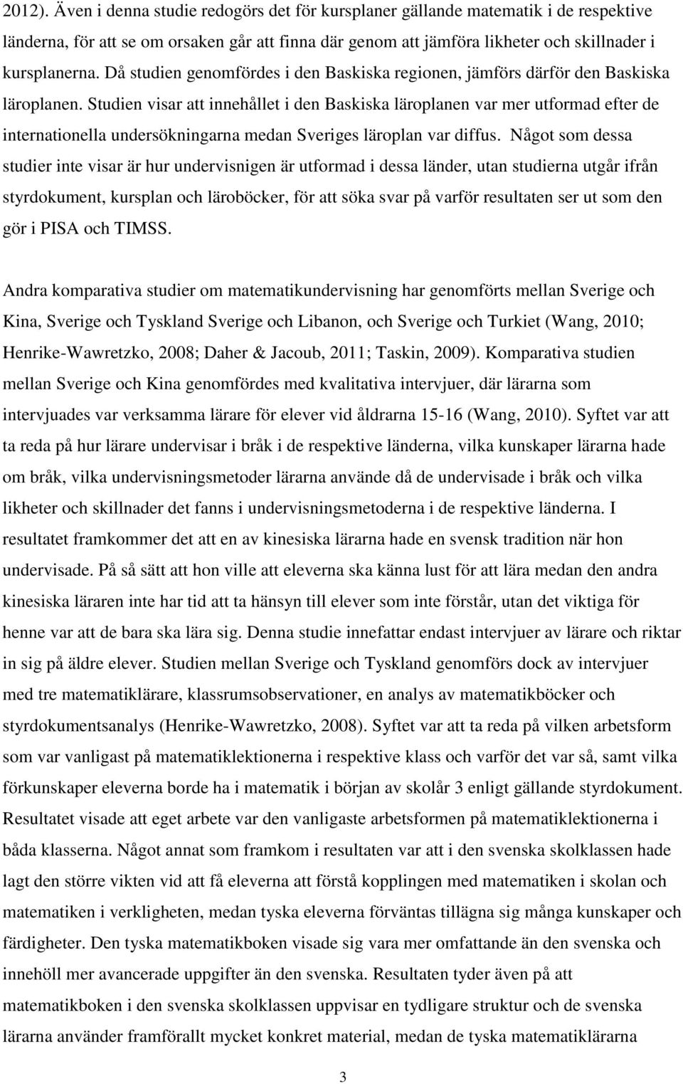 Studien visar att innehållet i den Baskiska läroplanen var mer utformad efter de internationella undersökningarna medan Sveriges läroplan var diffus.