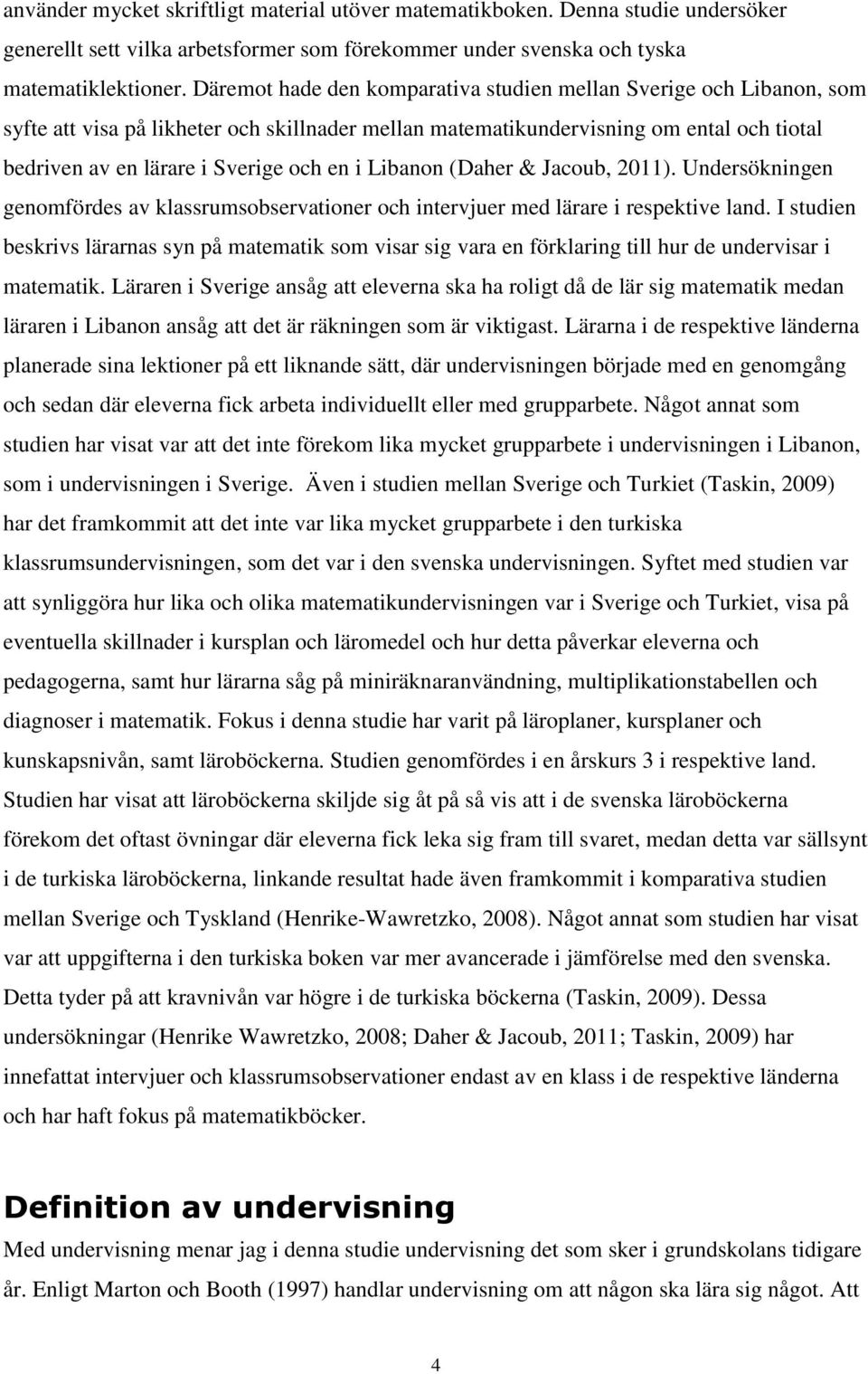 i Libanon (Daher & Jacoub, 2011). Undersökningen genomfördes av klassrumsobservationer och intervjuer med lärare i respektive land.